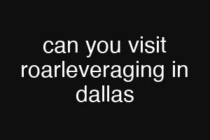 can you visit roarleveraging in dallas