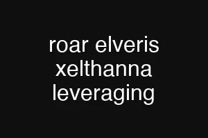 roar elveris xelthanna leveraging