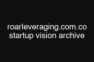 roarleveraging.com.co startup vision archive