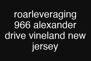 roarleveraging 966 alexander drive vineland new jersey